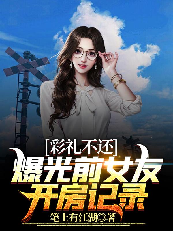 小说《彩礼不还？曝光前女友开房记录！》全文免费阅读