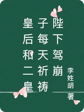 小说《皇后和二皇子每天祈祷陛下驾崩》在线全文阅读