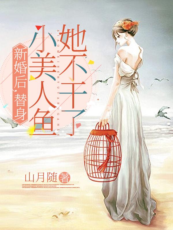 小说《新婚后，替身小美人鱼她不干了》在线全文阅读