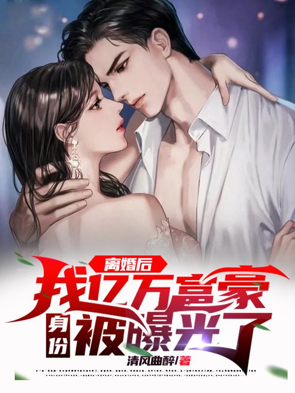 完整版《离婚后，我亿万富豪身份被曝光了》txt下载