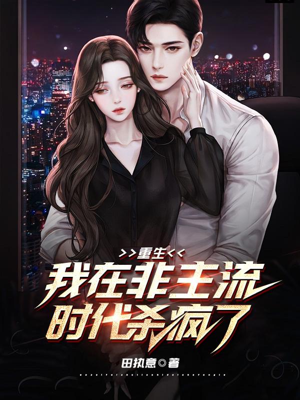 小说《重生：我在非主流时代杀疯了》在线全文阅读