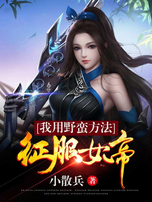 完整版《我用野蛮方法征服女帝》txt下载-优文网