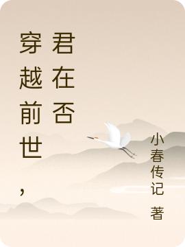 穿越前世，君在否小春传记，穿越前世，君在否小说免费阅读