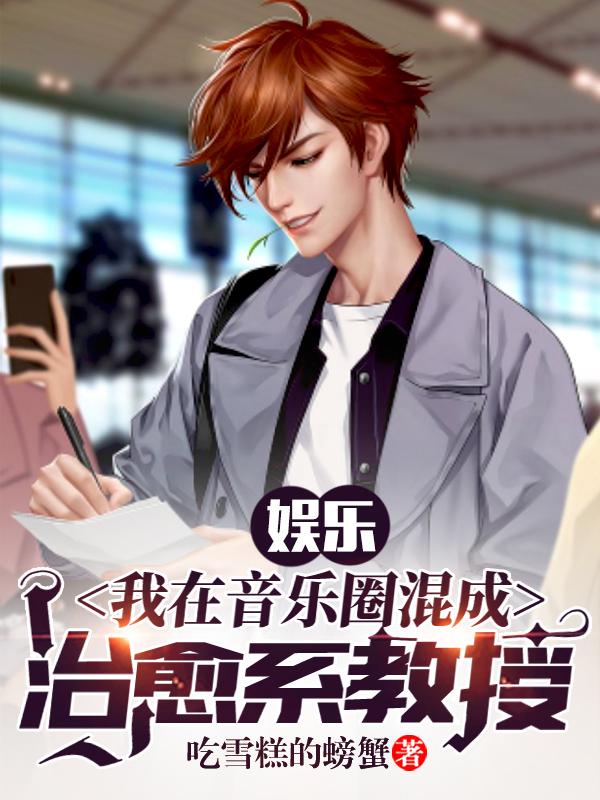 娱乐：我在音乐圈混成治愈系教授最新章节，娱乐：我在音乐圈混成治愈系教授免费阅读