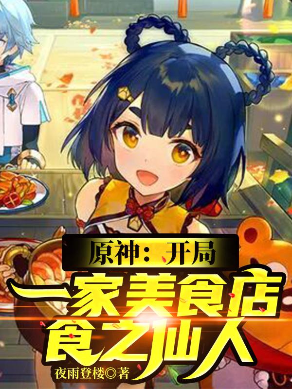 求原神：开局一家美食店，食之仙人小说免费资源