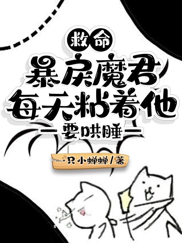 小说《救命！暴戾魔君每天粘着他要哄睡》全文免费阅读