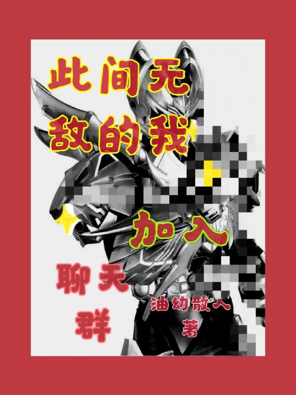 小说《此间无敌的我加入聊天群》全文免费阅读