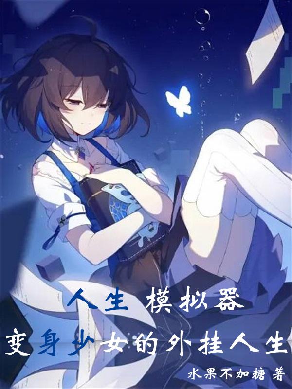 小说《人生模拟器，变身少女的外挂人生》全文免费阅读