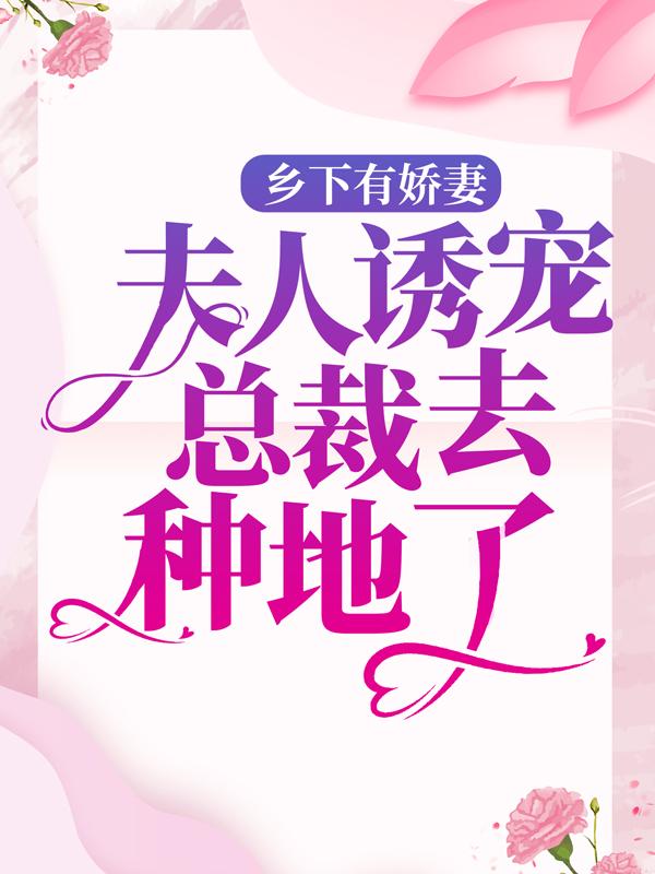 乡下有娇妻，夫人诱宠总裁去种地了！（战婷颜江渔眠乔安）在线免费阅读