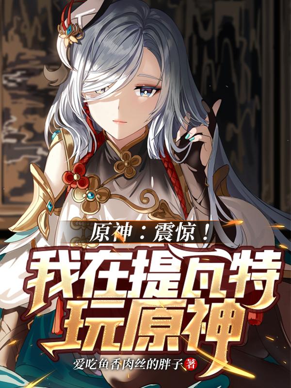 小说《原神：震惊！我在提瓦特玩原神》全文免费阅读