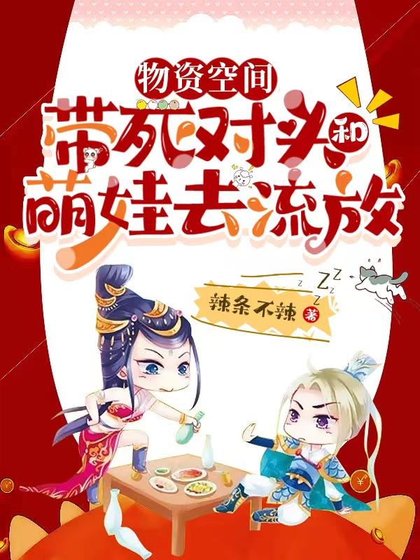 完整版《物资空间，带死对头和萌娃去流放》txt下载