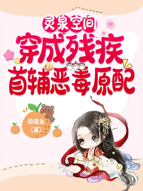 求灵泉空间，穿成残疾首辅恶毒原配小说免费资源