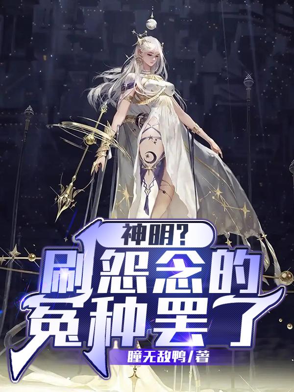 完整版《神明？刷怨念的冤种罢了》txt下载