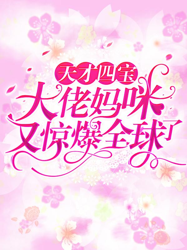 已完结小说《天才四宝：大佬妈咪又惊爆全球了》全文免费阅读