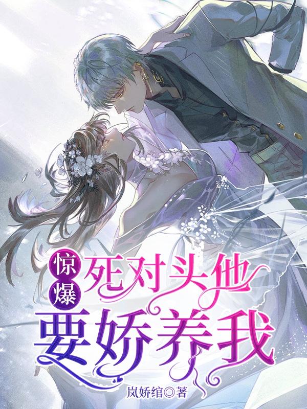 小说《惊爆，死对头他要娇养我》在线全文阅读