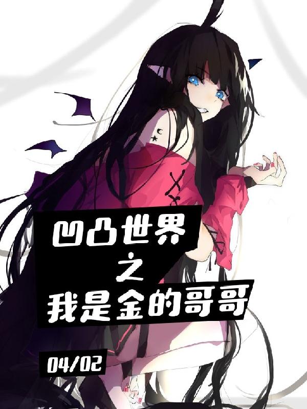 凹凸世界之我是金的哥哥最新章节，凹凸世界之我是金的哥哥免费阅读