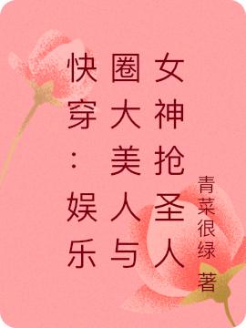小说《快穿：娱乐圈大美人与女神抢圣人》在线全文阅读