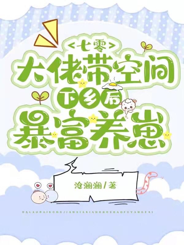 完整版《七零：大佬带空间下乡后暴富养崽》txt下载