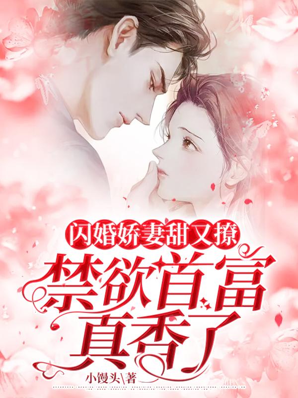 小说《闪婚娇妻甜又撩，禁欲首富真香了》在线全文阅读