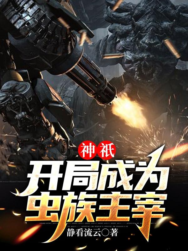 神祇：开局成为虫族主宰最新章节，神祇：开局成为虫族主宰免费阅读