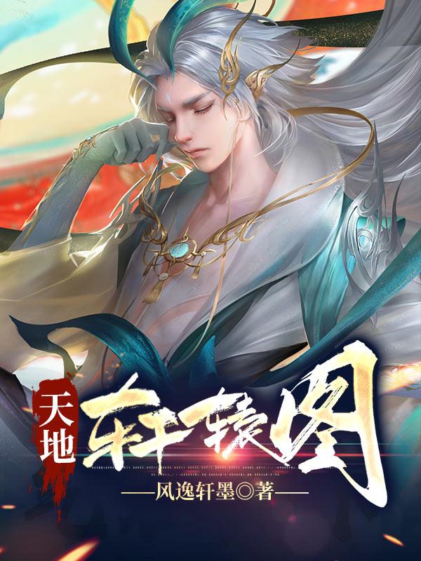 天地轩辕图最新章节，天地轩辕图免费阅读