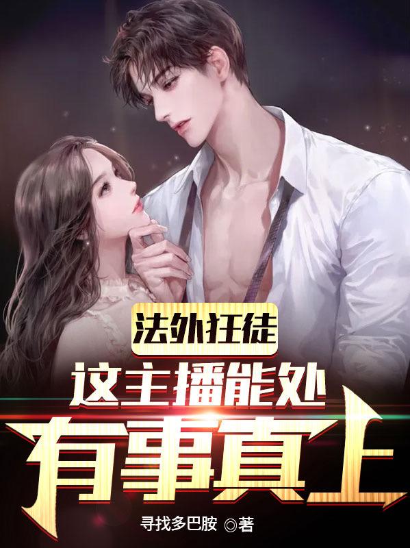 小说《法外狂徒：这主播能处，有事真上》在线全文阅读