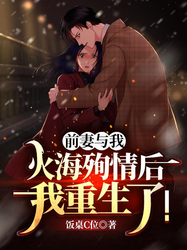 完整版《前妻与我火海殉情后，我重生了！》txt下载