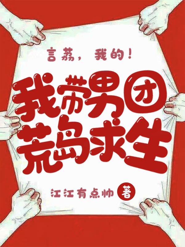 《我带男团荒岛求生》小说全文在线试读，《我带男团荒岛求生》最新章节目录