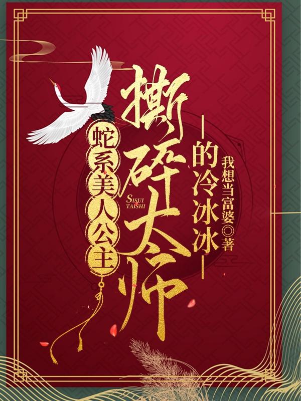 蛇系美人公主，撕碎太师的冷冰冰南宫卿雪慕容景小说免费阅读