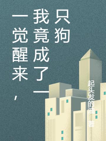 一觉醒来，我竟成了一只狗最新章节，一觉醒来，我竟成了一只狗免费阅读