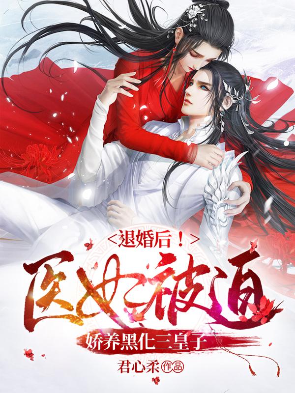 完整版《退婚后！医妃被迫娇养黑化三皇子》txt下载