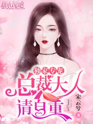 小说《独家专宠：总裁大人请自重》在线全文阅读-美文小说