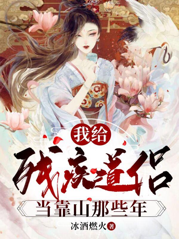 小说《我给残疾道侣当靠山那些年》在线全文阅读