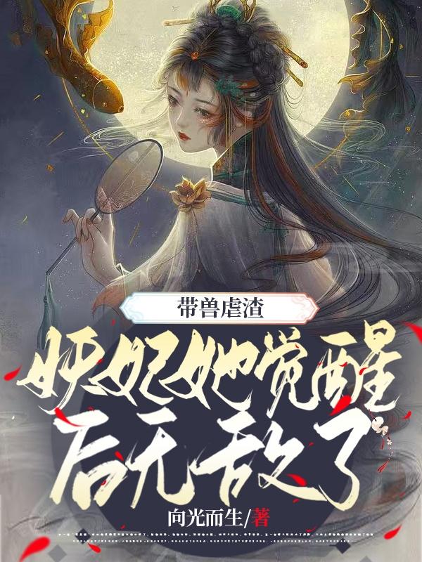 完整版《带兽虐渣，妖妃她觉醒后无敌了》txt下载