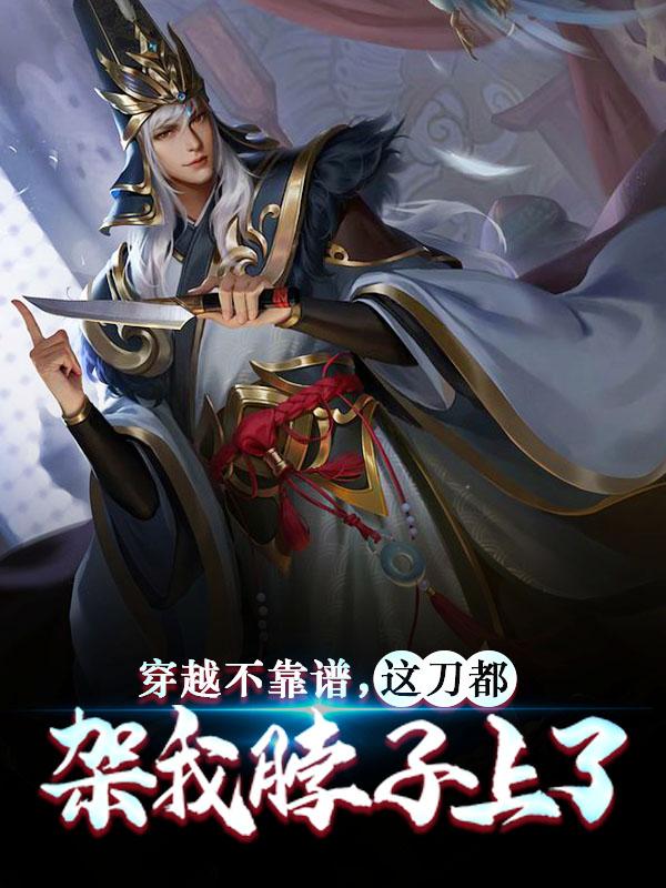 已完结小说《穿越不靠谱，这刀都架我脖子上了》在线全文阅读