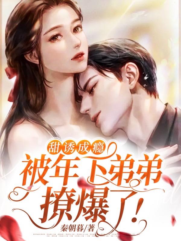 甜诱成瘾，被年下弟弟撩爆了！（苏如婳温祉言）在线免费阅读