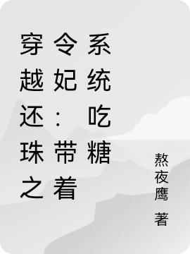 穿越还珠之令妃：带着系统吃糖熬夜鹰，穿越还珠之令妃：带着系统吃糖小说免费阅读