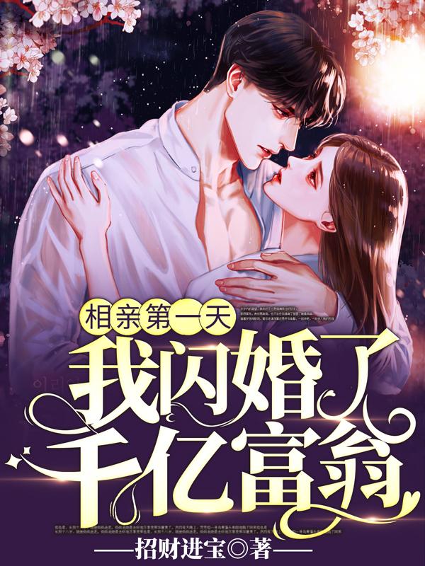 相亲第一天：我闪婚了千亿富翁小说，相亲第一天：我闪婚了千亿富翁免费阅读