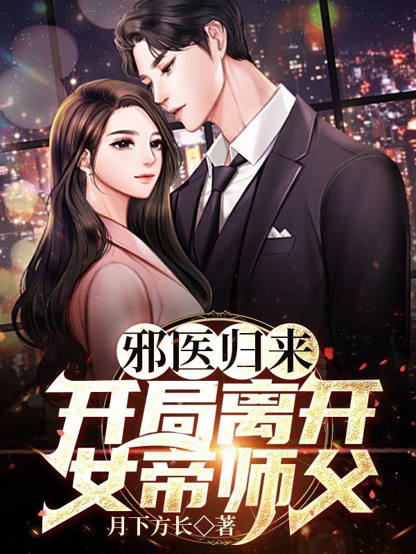 小说《邪医归来：开局离开女帝师父》在线全文阅读