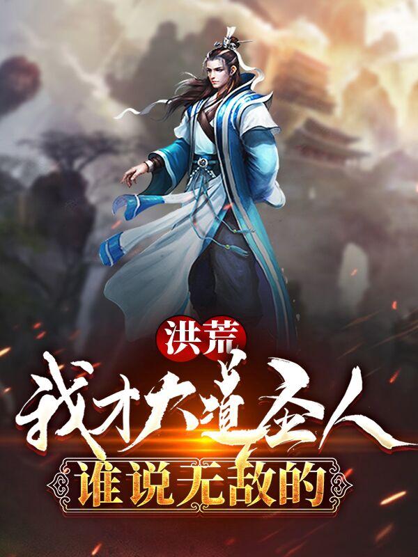 小说《洪荒：我才大道圣人，谁说无敌的》全文免费阅读