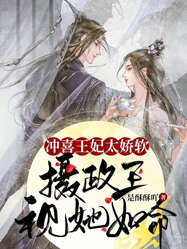 求冲喜王妃太娇软，摄政王视她如命小说免费资源