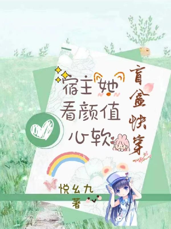 盲盒快穿：宿主她看颜值心软最新章节，盲盒快穿：宿主她看颜值心软免费阅读