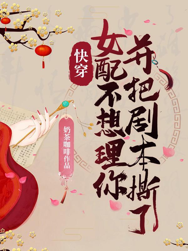 小说《快穿：女配不想理你并把剧本撕了》全文免费阅读