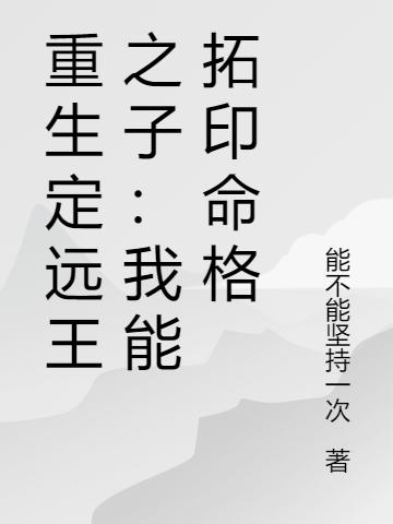 小说《重生定远王之子：我能拓印命格》全文免费阅读