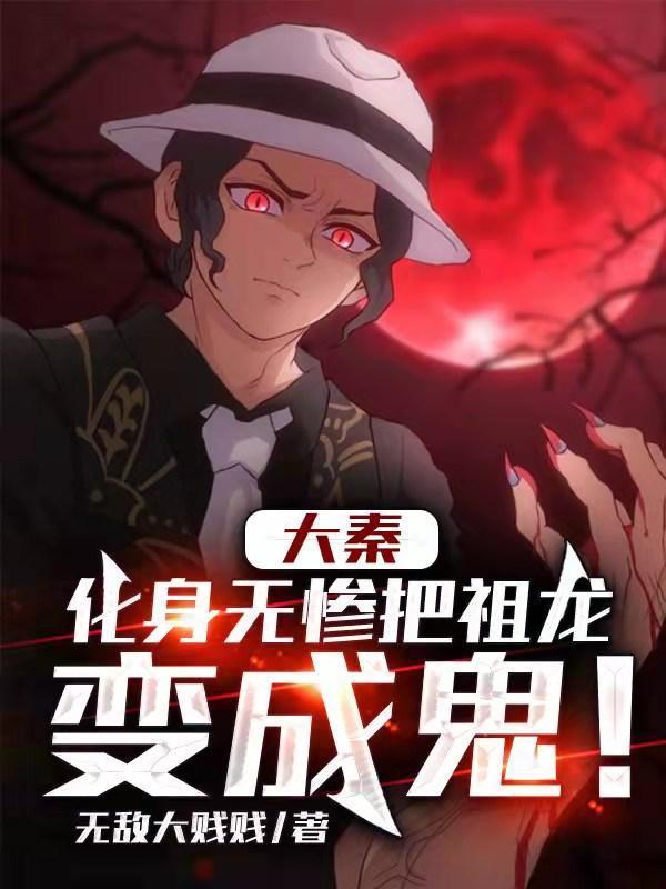 大秦：化身无惨把祖龙变成鬼！（无惨赢无道）在线免费阅读
