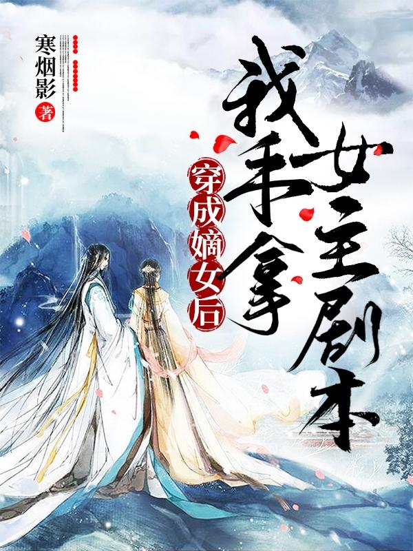 小说《穿成嫡女后，我手拿女主剧本》在线全文阅读