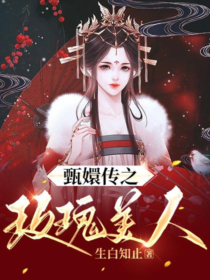 已完结小说《甄嬛传之玫瑰美人》在线全文阅读