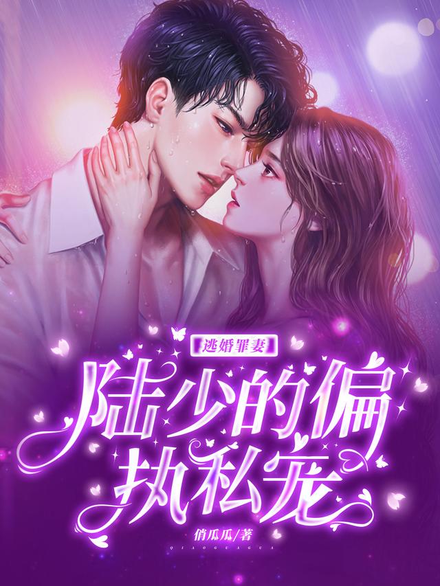 完整版《逃婚罪妻：陆少的偏执私宠》txt下载