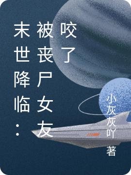 完整版《末世降临：被丧尸女友咬了》txt下载