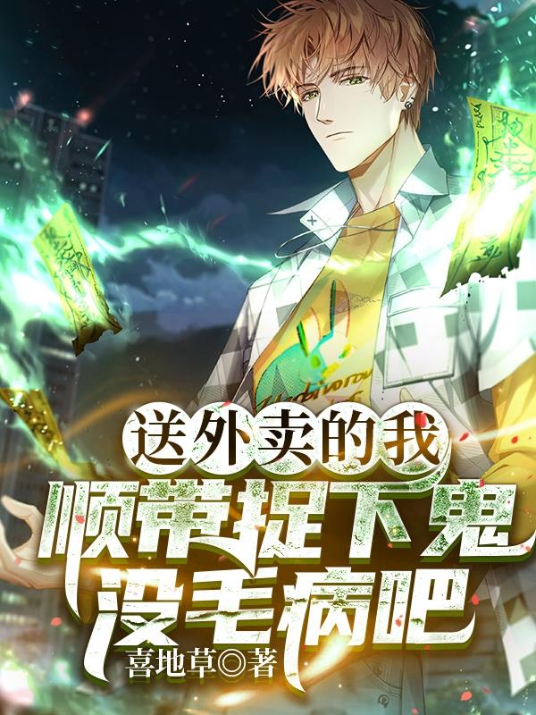 送外卖的我顺带捉下鬼没毛病吧最新章节，送外卖的我顺带捉下鬼没毛病吧免费阅读
